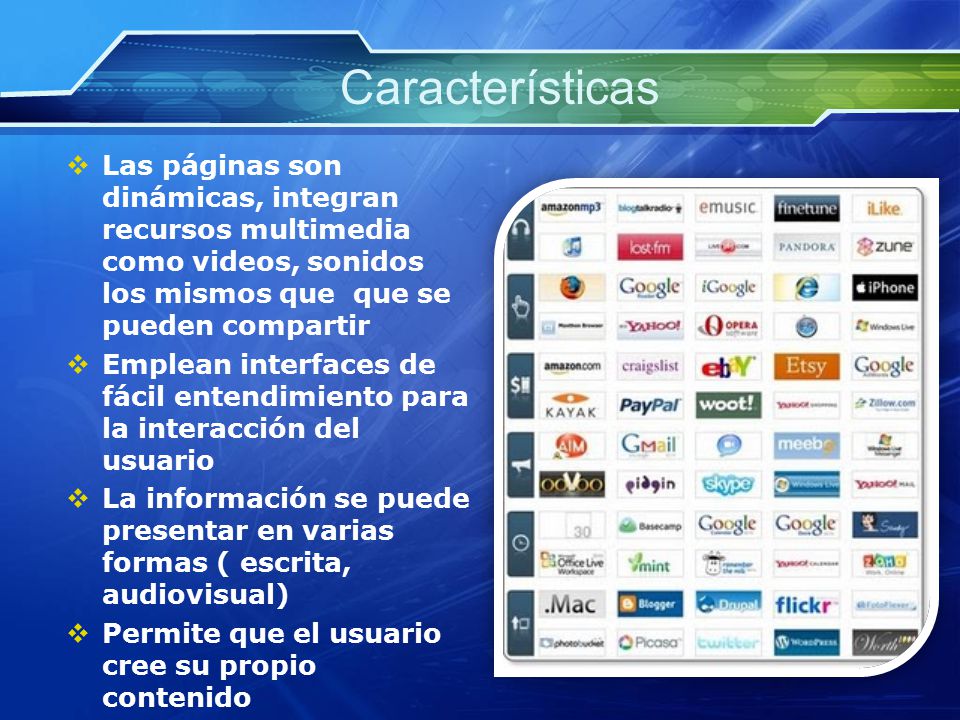 Características Las páginas son dinámicas, integran recursos multimedia como videos, sonidos los mismos que que se pueden compartir.