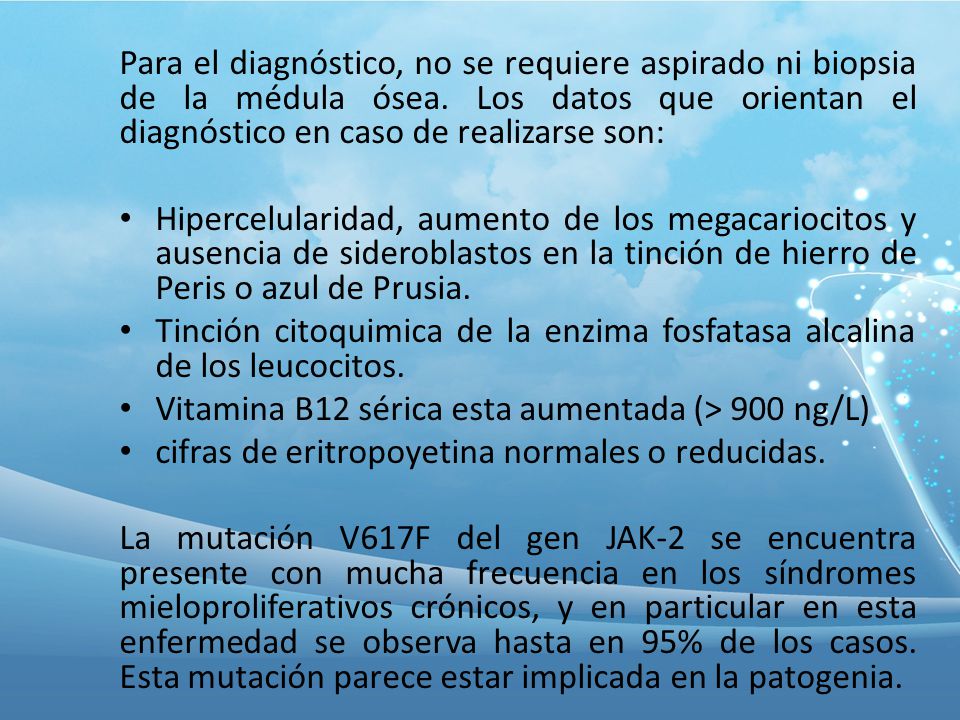 Para el diagnóstico, no se requiere aspirado ni biopsia de la médula ósea. Los datos que orientan el diagnóstico en caso de realizarse son:
