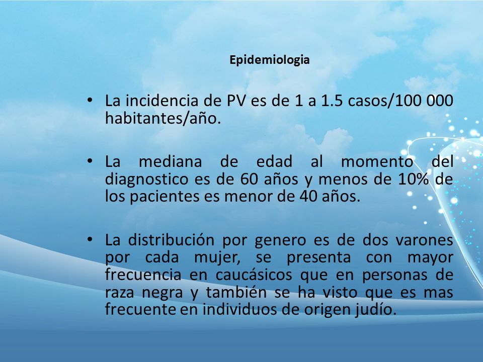 La incidencia de PV es de 1 a 1.5 casos/ habitantes/año.