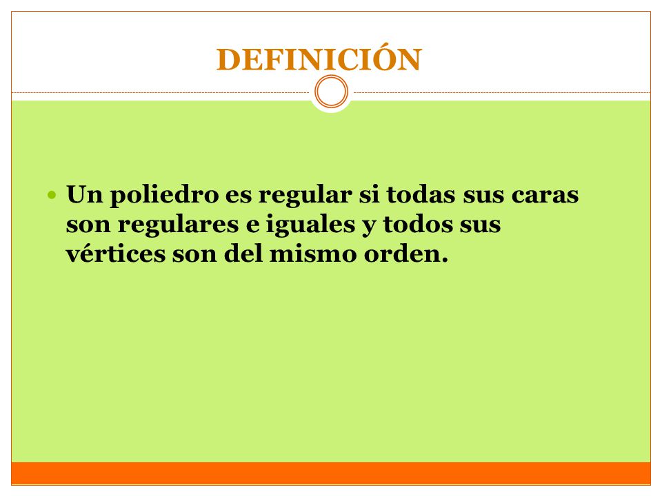 DEFINICIÓN Un poliedro es regular si todas sus caras son regulares e iguales y todos sus vértices son del mismo orden.