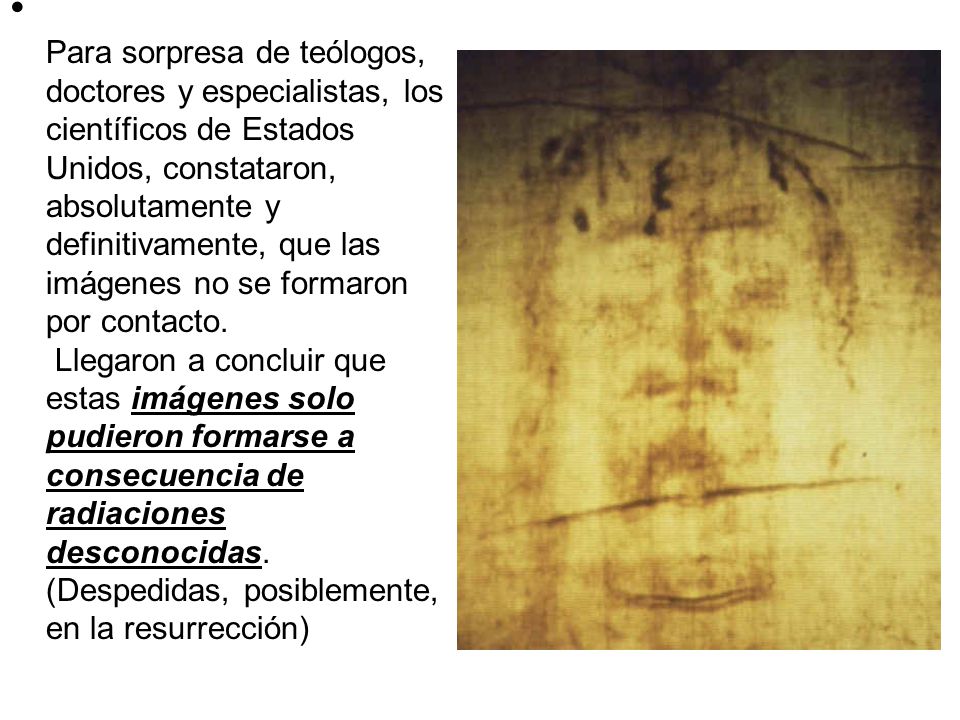 Para sorpresa de teólogos, doctores y especialistas, los científicos de Estados Unidos, constataron, absolutamente y definitivamente, que las imágenes no se formaron por contacto.