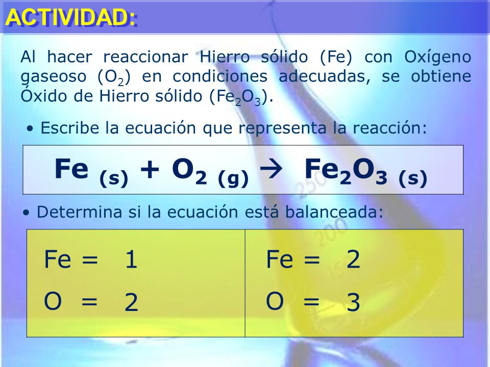 Fe (s) + O2 (g)  Fe2O3 (s) Fe = 1 2 O = 2 3 ACTIVIDAD: