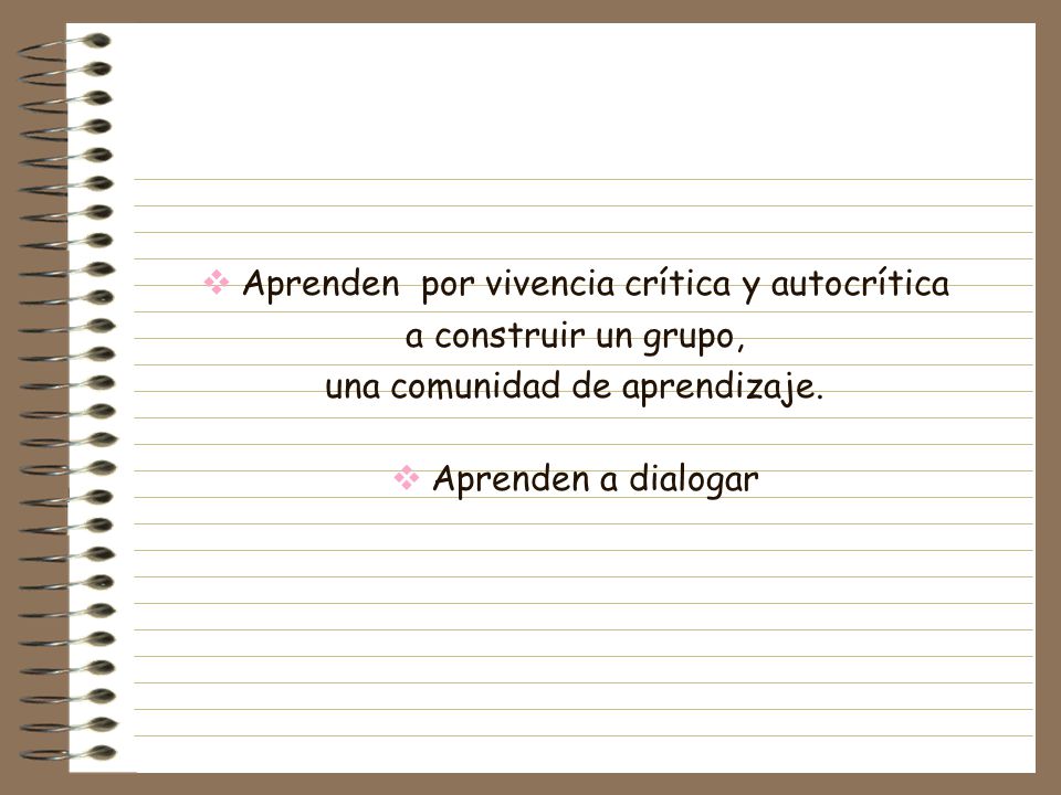 Aprenden por vivencia crítica y autocrítica a construir un grupo,
