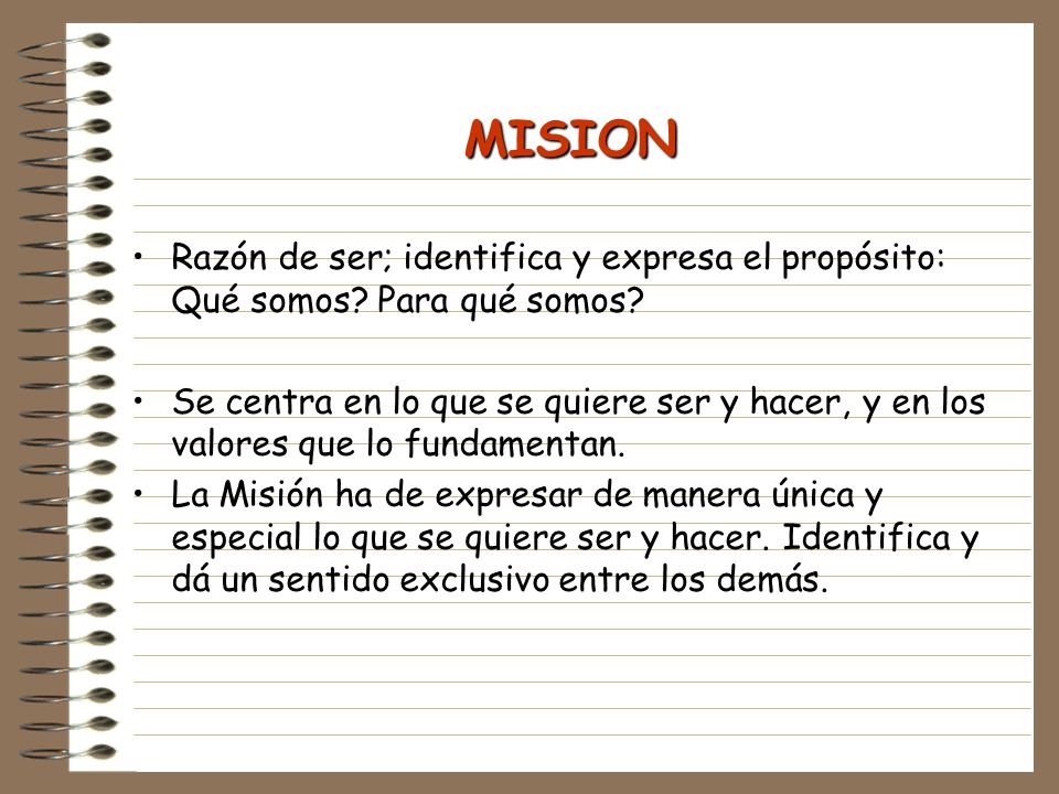 MISION Razón de ser; identifica y expresa el propósito: Qué somos Para qué somos