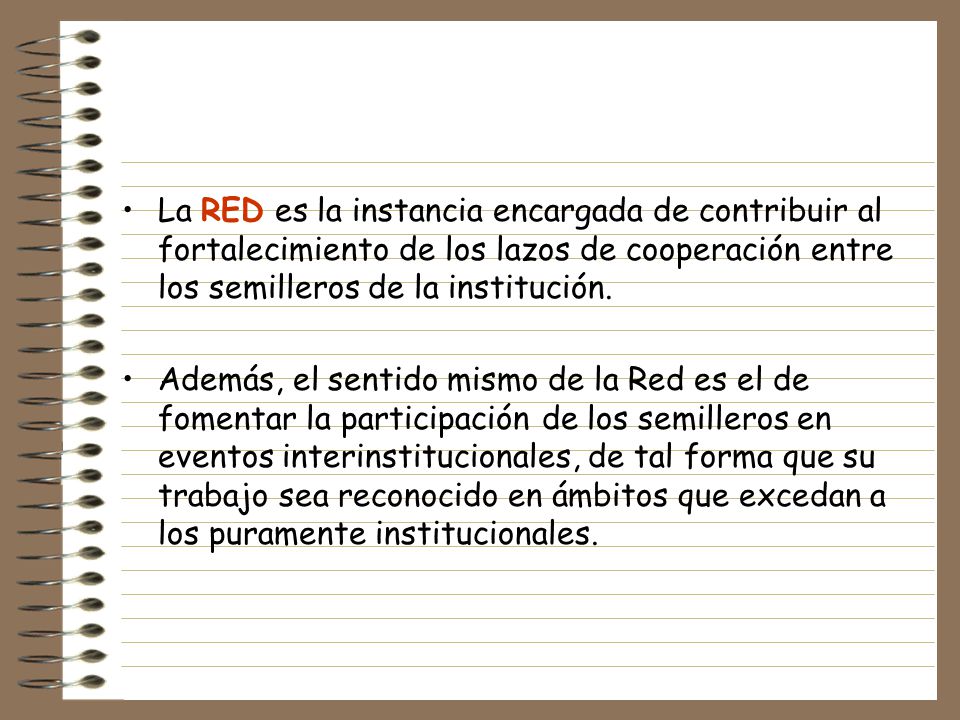La RED es la instancia encargada de contribuir al fortalecimiento de los lazos de cooperación entre los semilleros de la institución.