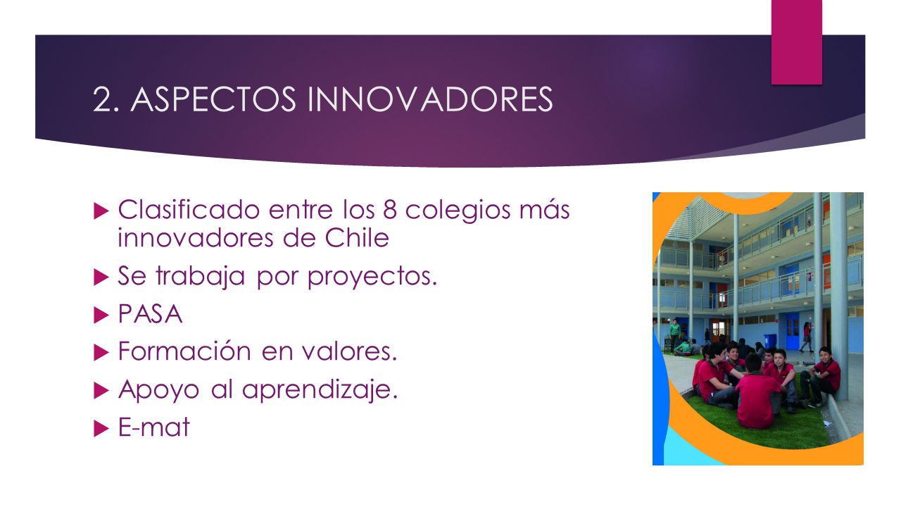 2. ASPECTOS INNOVADORES Clasificado entre los 8 colegios más innovadores de Chile. Se trabaja por proyectos.