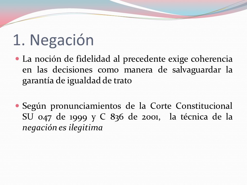 1. Negación La noción de fidelidad al precedente exige coherencia en las decisiones como manera de salvaguardar la garantía de igualdad de trato.
