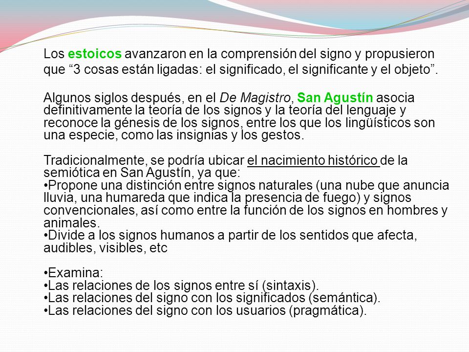 Los estoicos avanzaron en la comprensión del signo y propusieron que 3 cosas están ligadas: el significado, el significante y el objeto .
