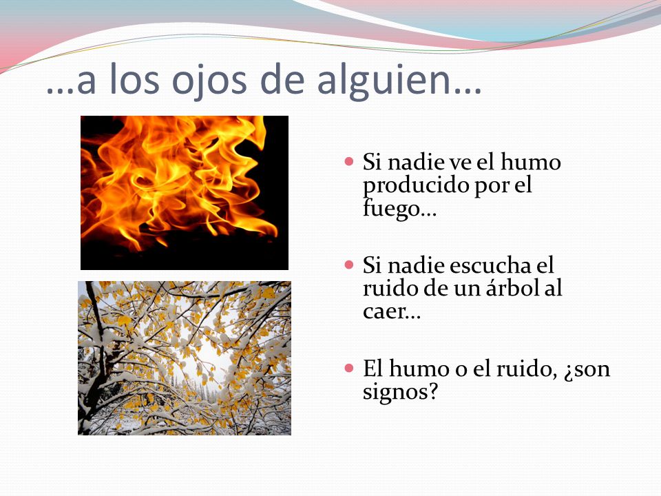…a los ojos de alguien… Si nadie ve el humo producido por el fuego…