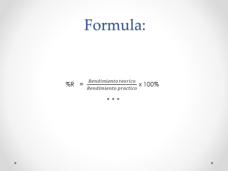 Formula: %R = 𝑅𝑒𝑛𝑑𝑖𝑚𝑖𝑒𝑛𝑡𝑜 𝑡𝑒𝑜𝑟𝑖𝑐𝑜 𝑅𝑒𝑛𝑑𝑖𝑚𝑖𝑒𝑛𝑡𝑜 𝑝𝑟𝑎𝑐𝑡𝑖𝑐𝑜 x 100%