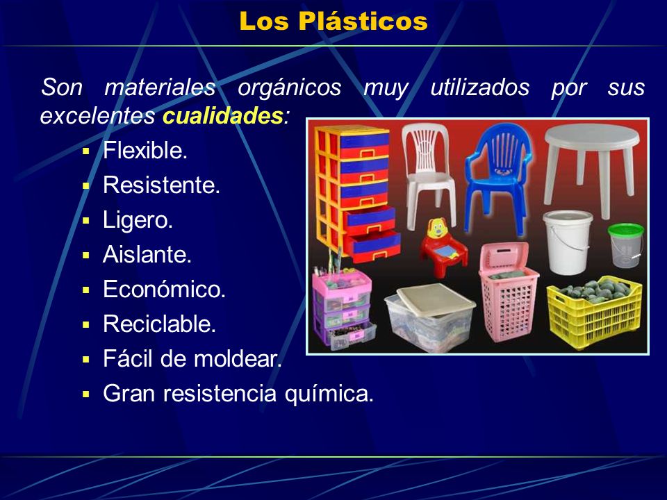 Los Plásticos Son materiales orgánicos muy utilizados por sus excelentes cualidades: Flexible. Resistente.