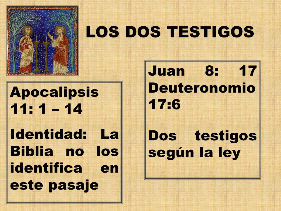 LOS DOS TESTIGOS Juan 8: 17 Deuteronomio 17:6 Apocalipsis 11: 1 – 14
