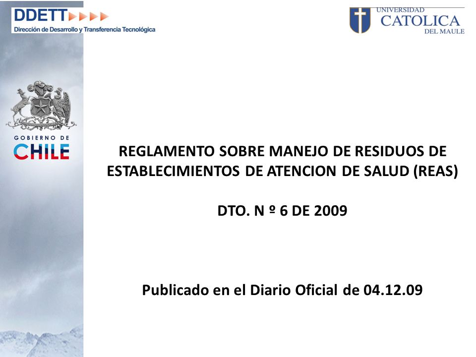REGLAMENTO SOBRE MANEJO DE RESIDUOS DE ESTABLECIMIENTOS DE ATENCION DE SALUD (REAS) DTO. N º 6 DE 2009 Publicado en el Diario Oficial de