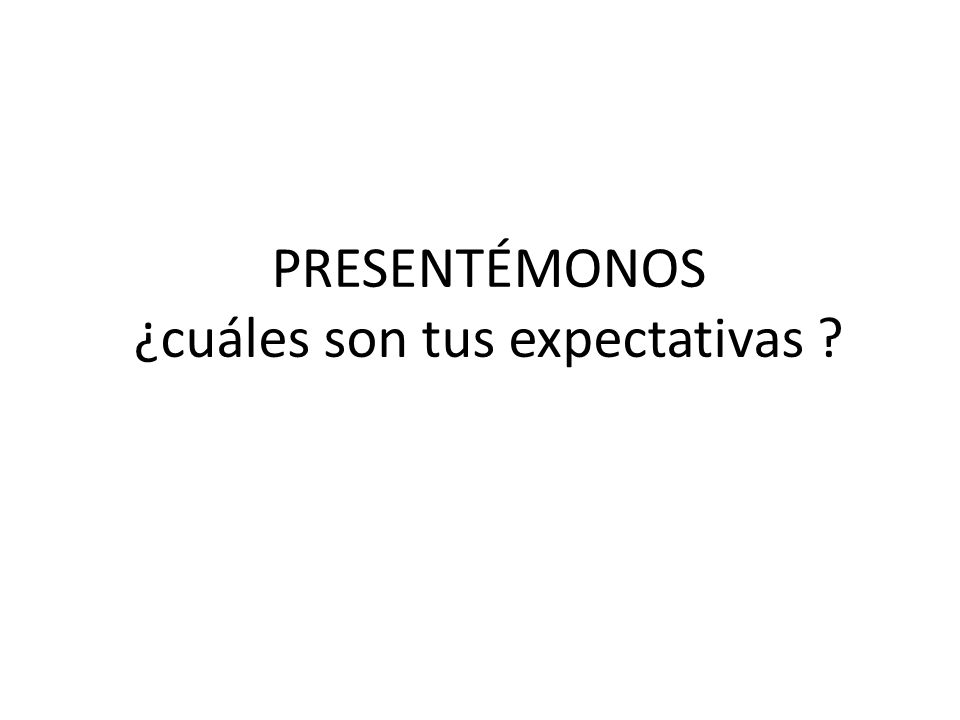 PRESENTÉMONOS ¿cuáles son tus expectativas