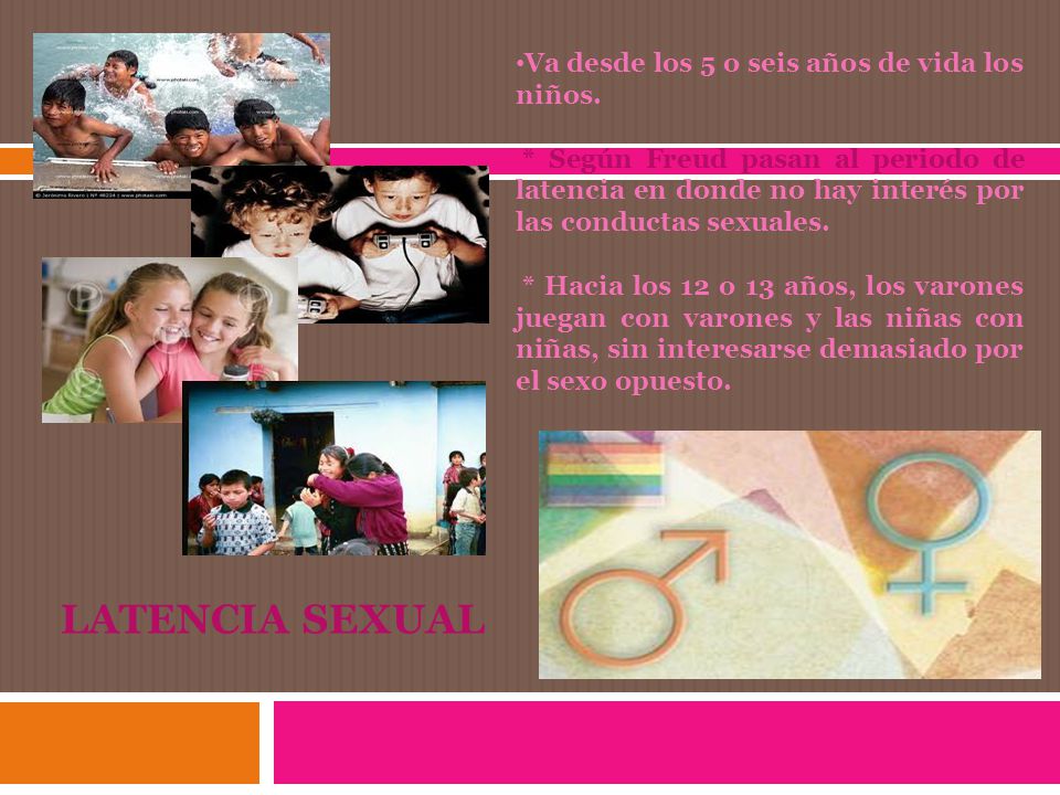 LATENCIA SEXUAL Va desde los 5 o seis años de vida los niños.