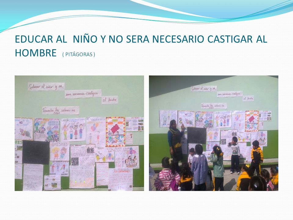 EDUCAR AL NIÑO Y NO SERA NECESARIO CASTIGAR AL HOMBRE ( PITÁGORAS )