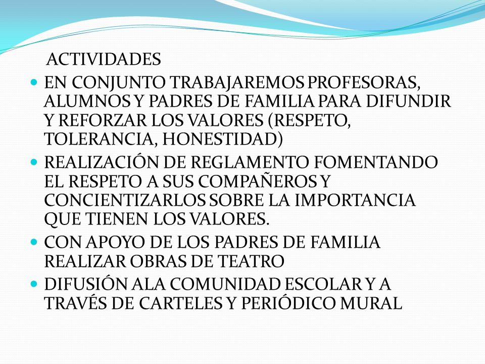 ACTIVIDADES EN CONJUNTO TRABAJAREMOS PROFESORAS, ALUMNOS Y PADRES DE FAMILIA PARA DIFUNDIR Y REFORZAR LOS VALORES (RESPETO, TOLERANCIA, HONESTIDAD)