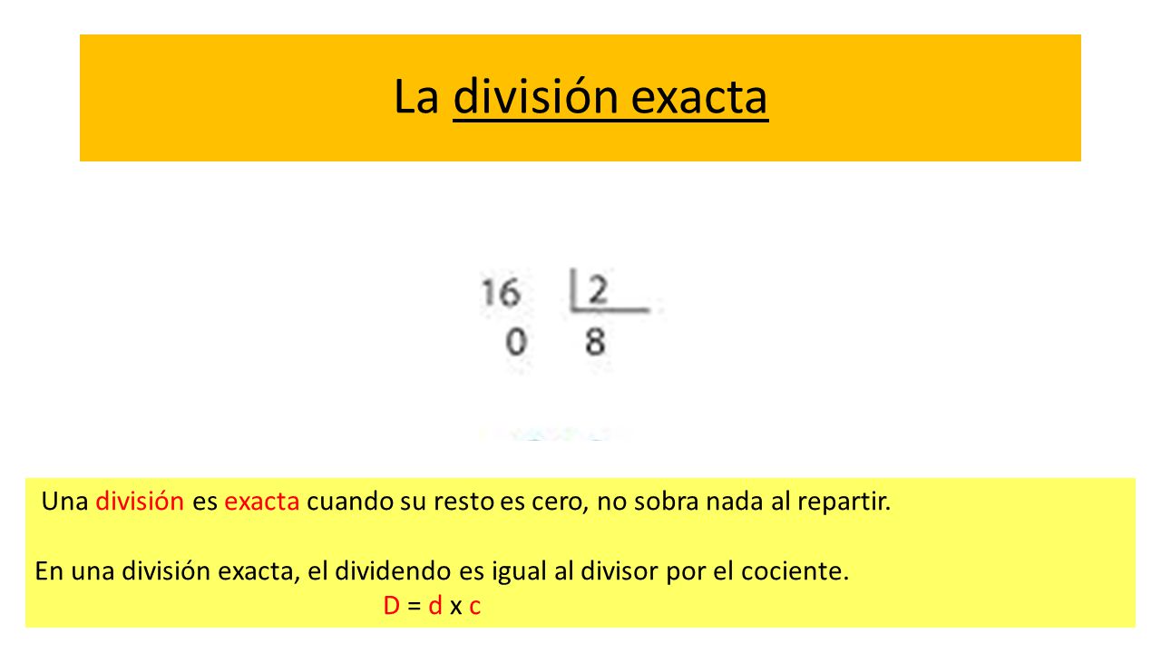 La división exacta Una división es exacta cuando su resto es cero, no sobra nada al repartir.