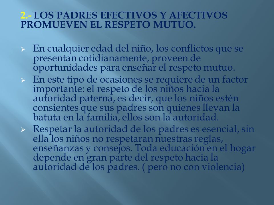 2.- LOS PADRES EFECTIVOS Y AFECTIVOS PROMUEVEN EL RESPETO MUTUO.