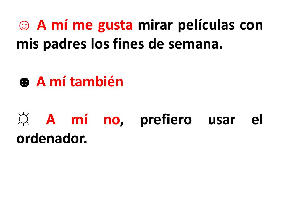 ☺ A mí me gusta mirar películas con mis padres los fines de semana.