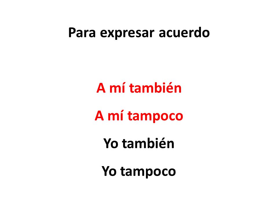 Para expresar acuerdo A mí también A mí tampoco Yo también Yo tampoco