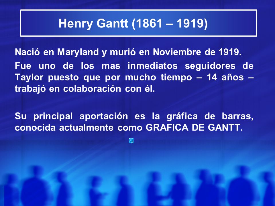 Henry Gantt (1861 – 1919) Nació en Maryland y murió en Noviembre de