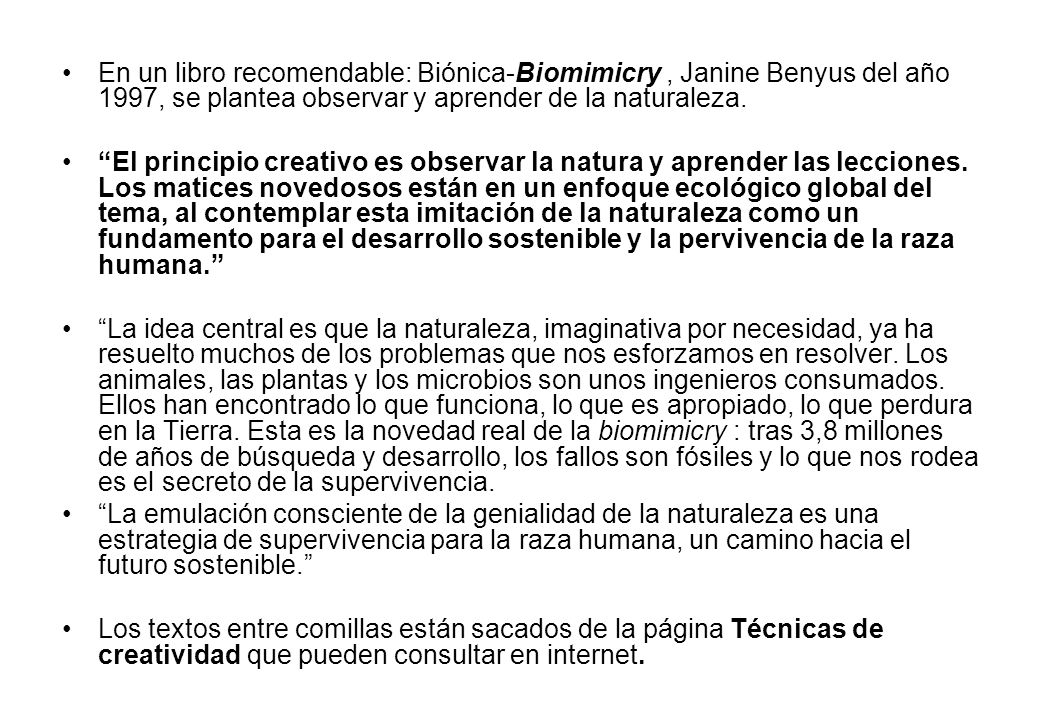 En un libro recomendable: Biónica-Biomimicry , Janine Benyus del año 1997, se plantea observar y aprender de la naturaleza.