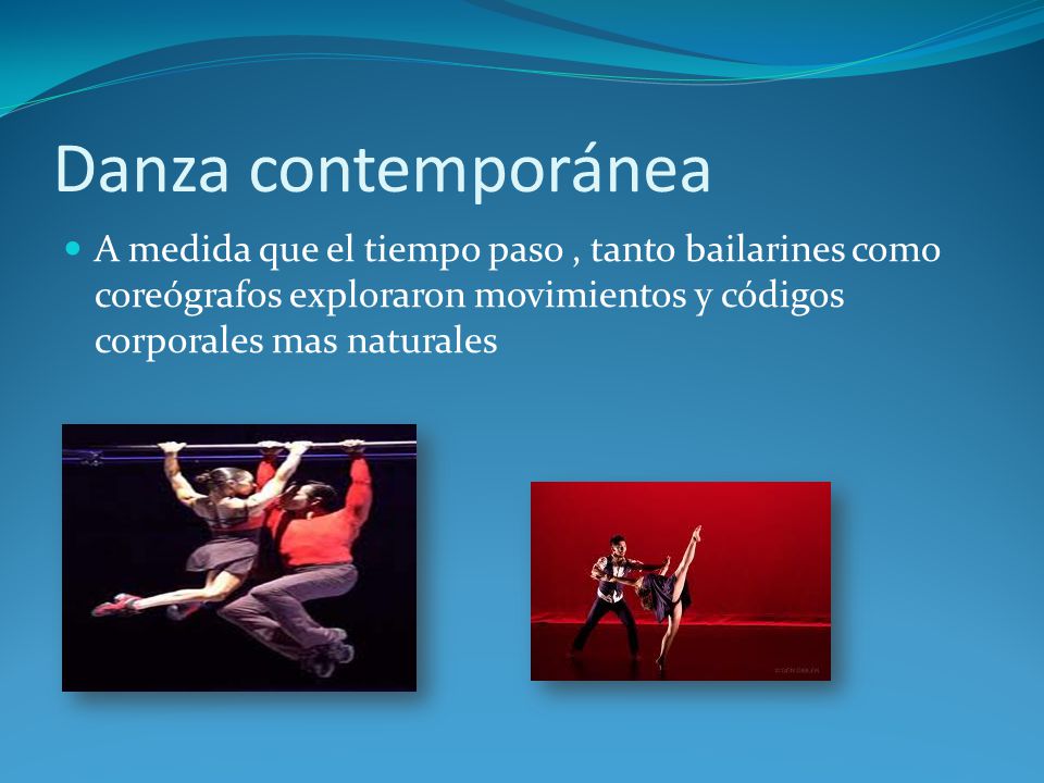 Danza contemporánea A medida que el tiempo paso , tanto bailarines como coreógrafos exploraron movimientos y códigos corporales mas naturales.