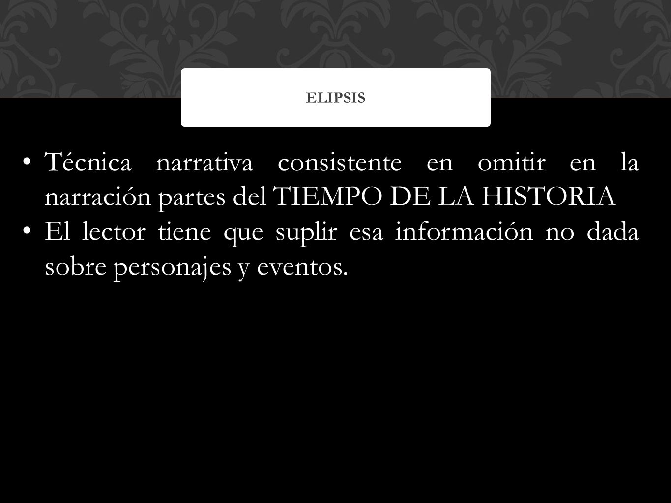 ELIPSIS Técnica narrativa consistente en omitir en la narración partes del TIEMPO DE LA HISTORIA.