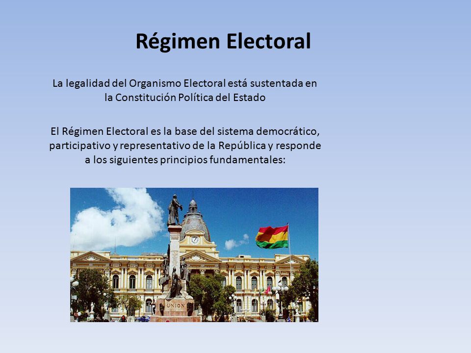Régimen Electoral La legalidad del Organismo Electoral está sustentada en la Constitución Política del Estado.