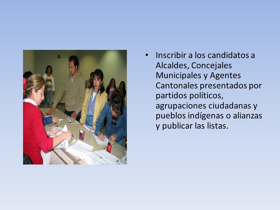 Inscribir a los candidatos a Alcaldes, Concejales Municipales y Agentes Cantonales presentados por partidos políticos, agrupaciones ciudadanas y pueblos indígenas o alianzas y publicar las listas.