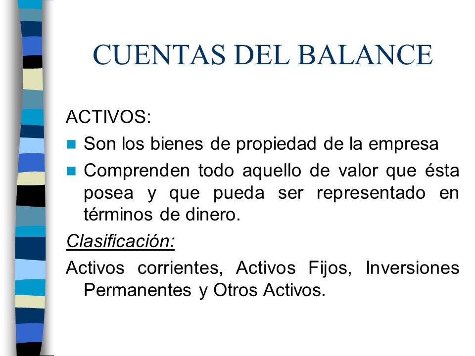 CUENTAS DEL BALANCE ACTIVOS: Son los bienes de propiedad de la empresa
