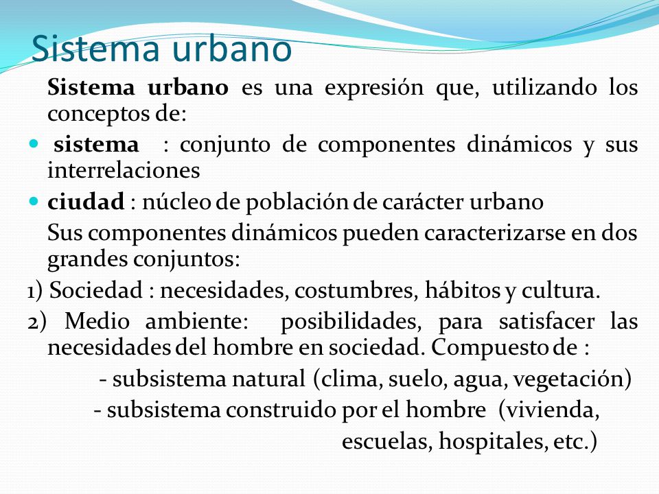 Sistema urbano Sistema urbano es una expresión que, utilizando los conceptos de: sistema : conjunto de componentes dinámicos y sus interrelaciones.
