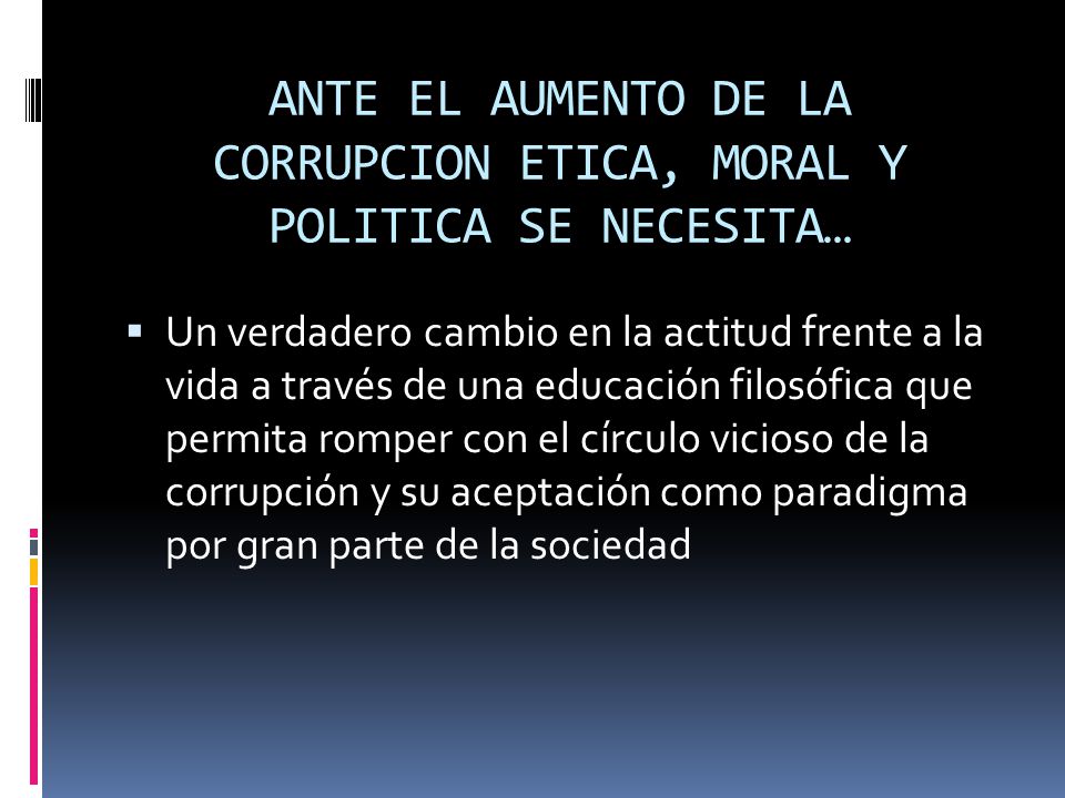 ANTE EL AUMENTO DE LA CORRUPCION ETICA, MORAL Y POLITICA SE NECESITA…