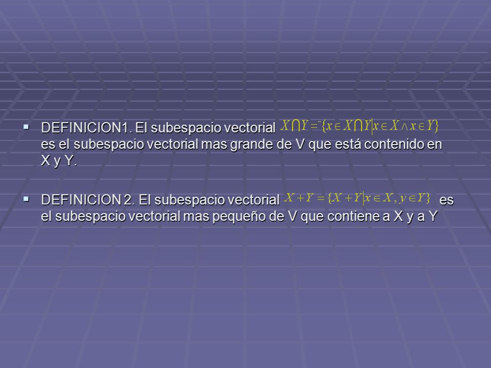 DEFINICION1. El subespacio vectorial es el subespacio vectorial mas grande de V que está contenido en X y Y.