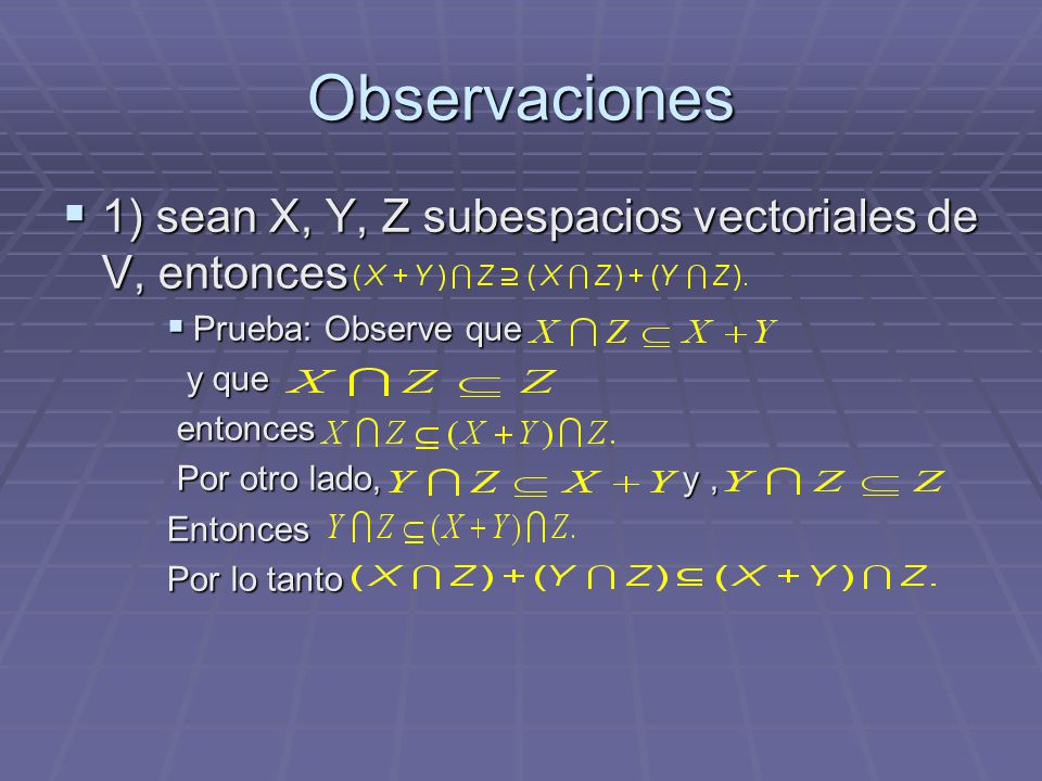 Observaciones 1) sean X, Y, Z subespacios vectoriales de V, entonces
