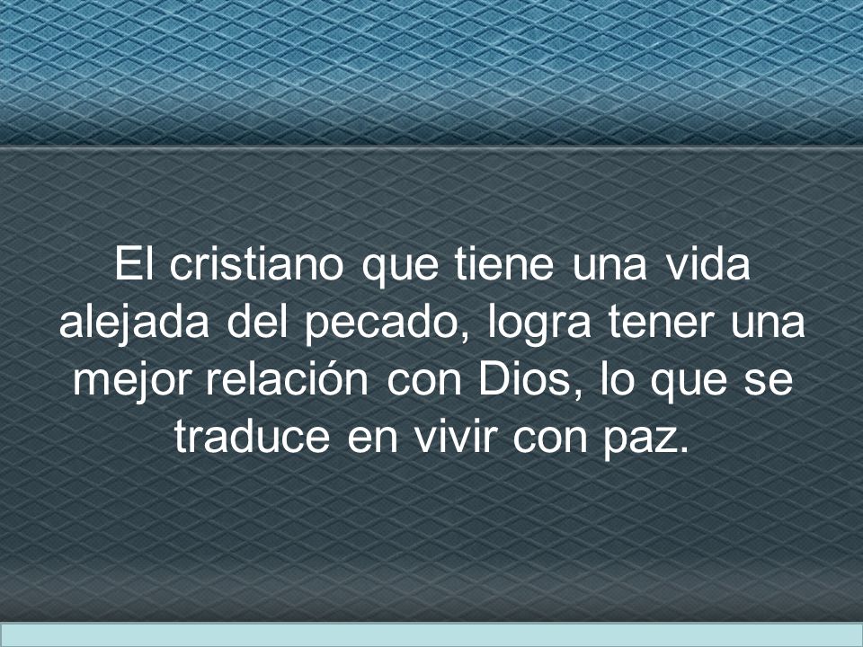 El cristiano que tiene una vida alejada del pecado, logra tener una mejor relación con Dios, lo que se traduce en vivir con paz.