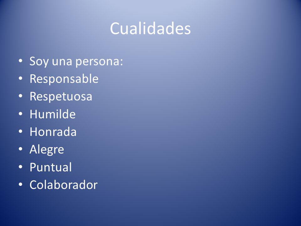 Cualidades Soy una persona: Responsable Respetuosa Humilde Honrada