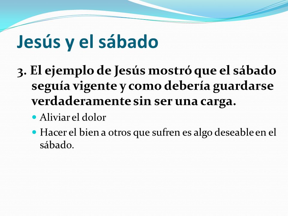 Jesús y el sábado 3. El ejemplo de Jesús mostró que el sábado seguía vigente y como debería guardarse verdaderamente sin ser una carga.