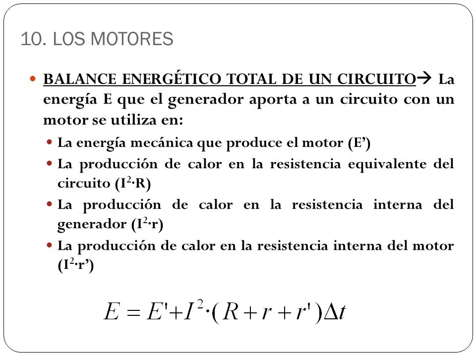 10. LOS MOTORES BALANCE ENERGÉTICO TOTAL DE UN CIRCUITO La energía E que el generador aporta a un circuito con un motor se utiliza en: