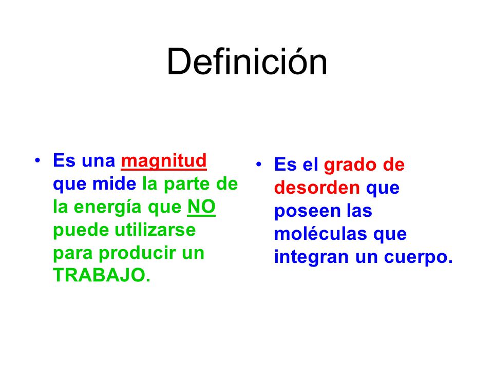 Definición Es una magnitud que mide la parte de la energía que NO puede utilizarse para producir un TRABAJO.