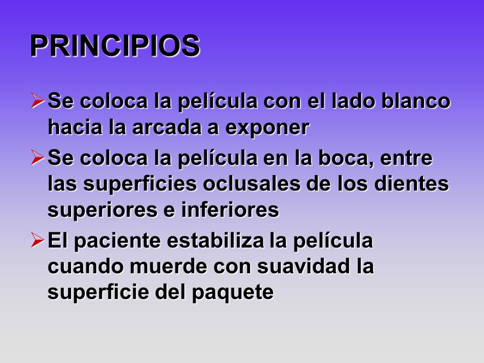 PRINCIPIOS Se coloca la película con el lado blanco hacia la arcada a exponer.