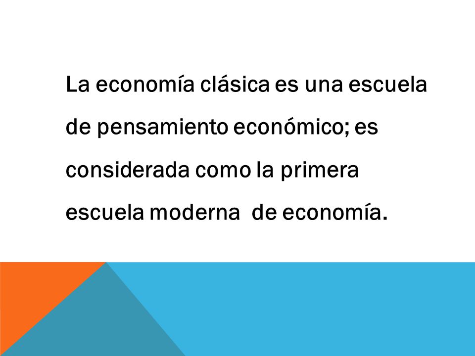La economía clásica es una escuela de pensamiento económico; es considerada como la primera escuela moderna de economía.