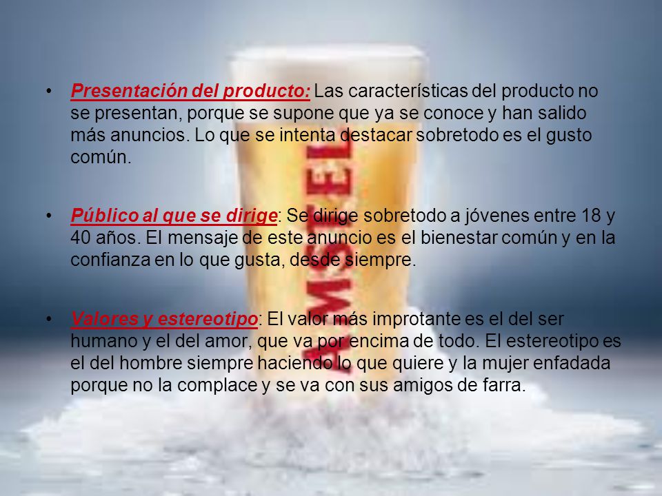 Presentación del producto: Las características del producto no se presentan, porque se supone que ya se conoce y han salido más anuncios. Lo que se intenta destacar sobretodo es el gusto común.