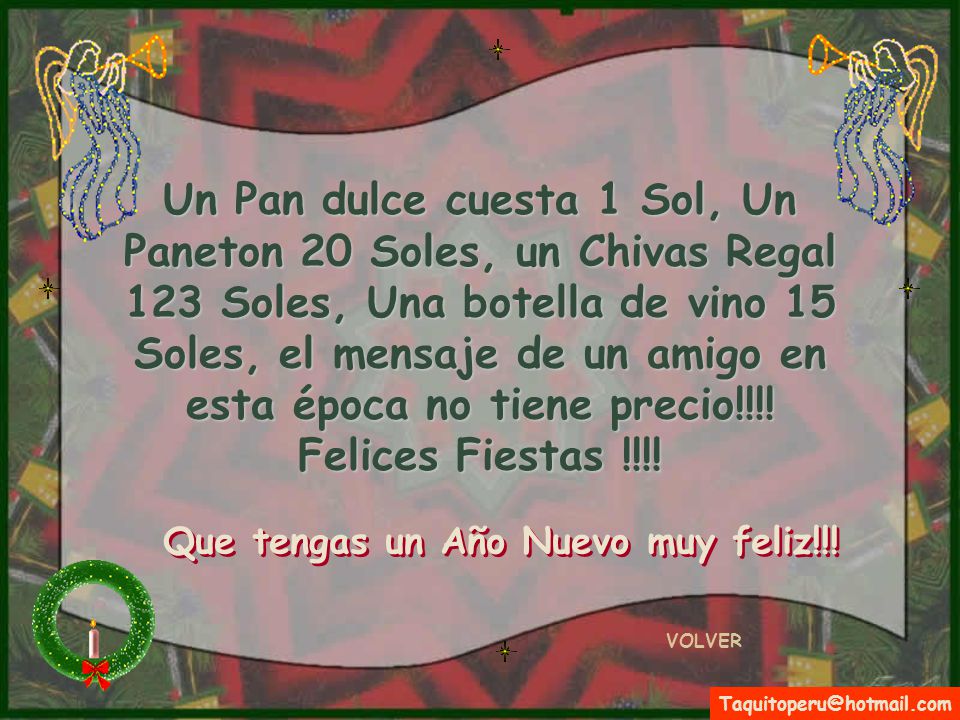 Un Pan dulce cuesta 1 Sol, Un Paneton 20 Soles, un Chivas Regal 123 Soles, Una botella de vino 15 Soles, el mensaje de un amigo en esta época no tiene precio!!!! Felices Fiestas !!!!