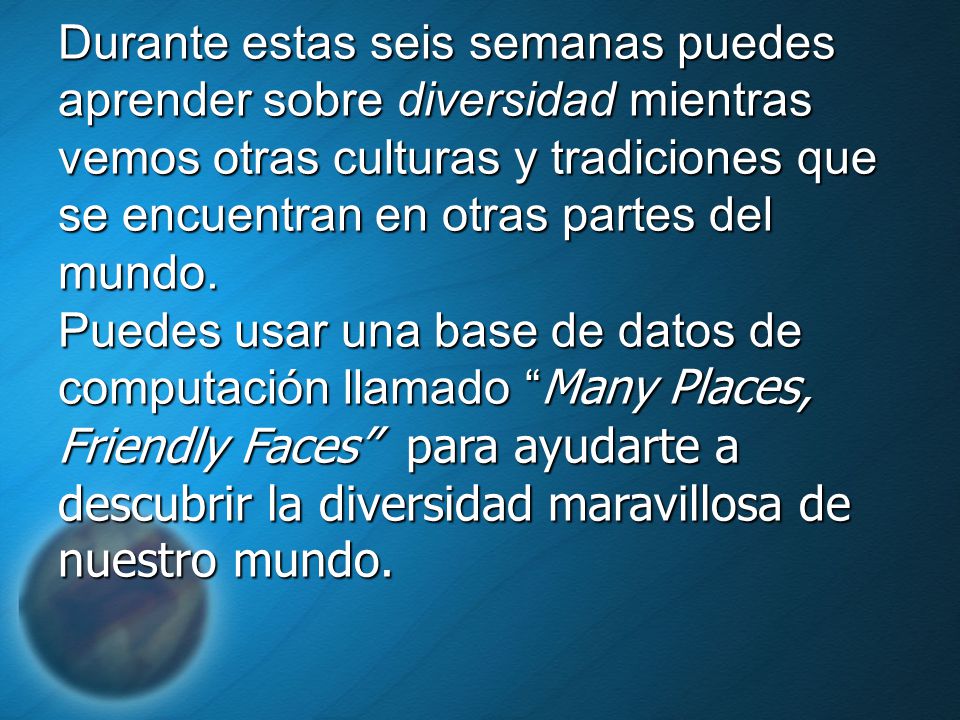 Durante estas seis semanas puedes aprender sobre diversidad mientras vemos otras culturas y tradiciones que se encuentran en otras partes del mundo.