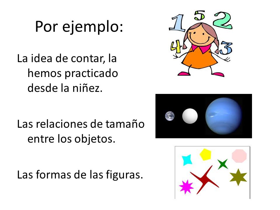 Por ejemplo: La idea de contar, la hemos practicado desde la niñez.