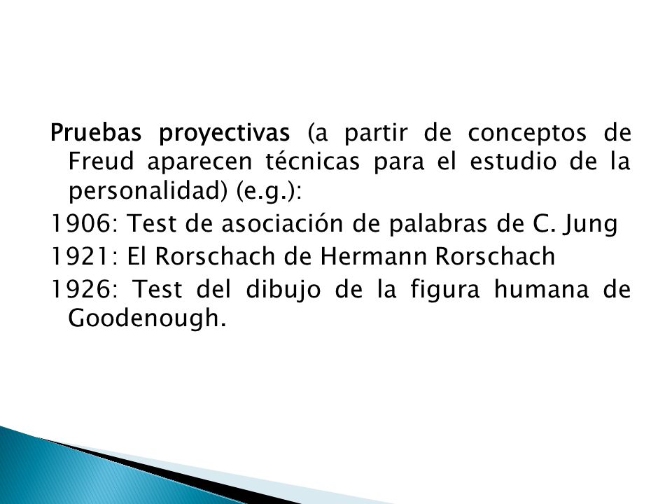 Pruebas proyectivas (a partir de conceptos de Freud aparecen técnicas para el estudio de la personalidad) (e.g.): 1906: Test de asociación de palabras de C.