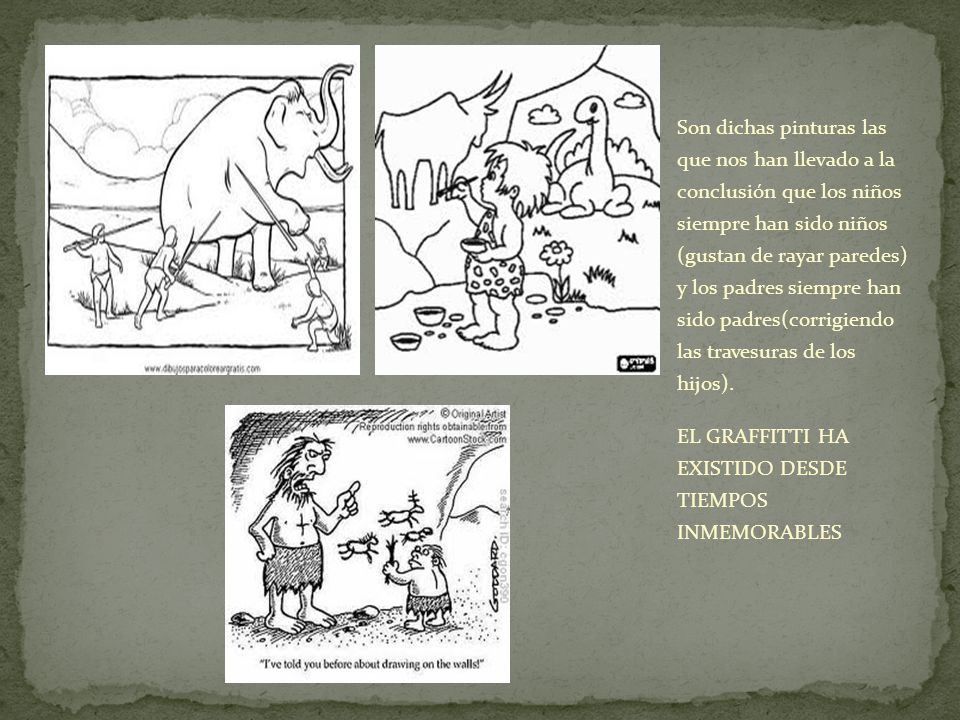 Son dichas pinturas las que nos han llevado a la conclusión que los niños siempre han sido niños (gustan de rayar paredes) y los padres siempre han sido padres(corrigiendo las travesuras de los hijos).