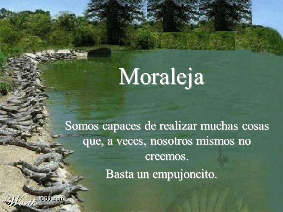 Moraleja Somos capaces de realizar muchas cosas que, a veces, nosotros mismos no creemos.